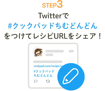 STEP3 | Twitterで「#クックパッドちむどんどん」をつけてレシピURLをシェア！