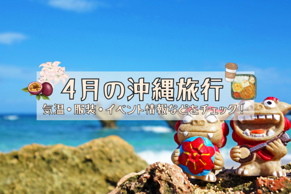 4月の沖縄旅行｜気温・服装・イベント情報などをチェック！