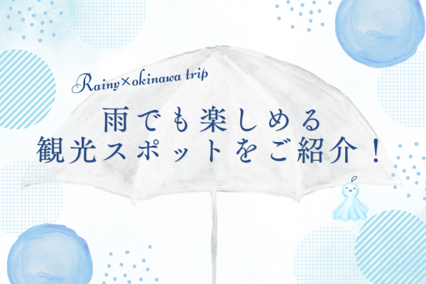 沖縄は梅雨入り！雨でも楽しめる観光スポット！