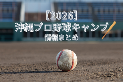 【2026】沖縄プロ野球キャンプ情報まとめ