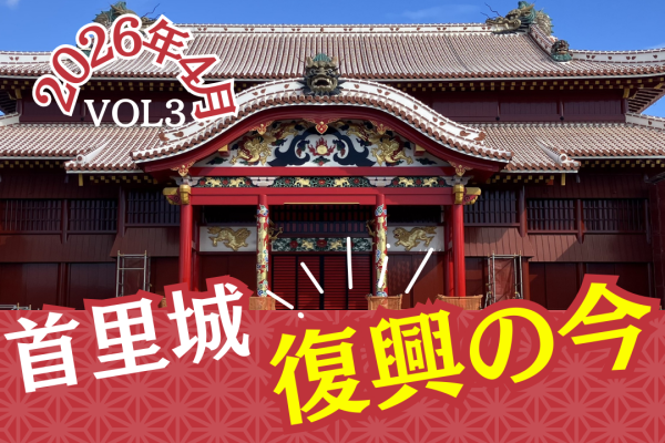 首里城正殿復興の今 VOL3（2026年4月）