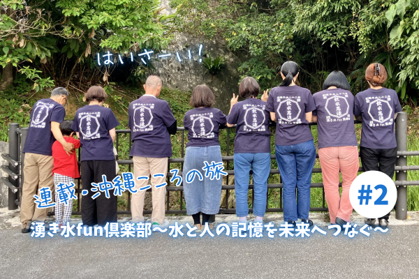 連載・沖縄こころの旅/水と人の記憶を未来へつなぐ