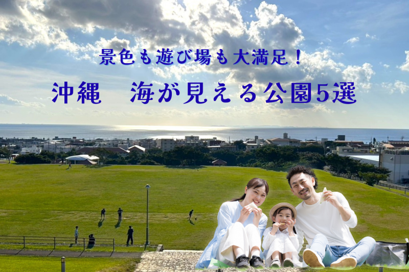 海が見える公園で遊ぼう！沖縄の絶景スポット5選
